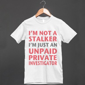 i-m-not-a-stalker-i-m-just-an-unpaid-private-investigator.american-apparel-unisex-fitted-tee.white.w760h760b3
