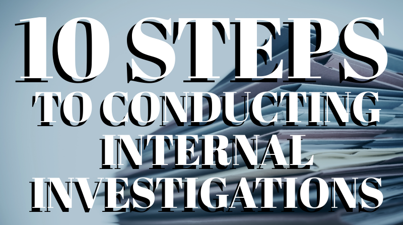 10 Steps to Conducting Internal Investigations
