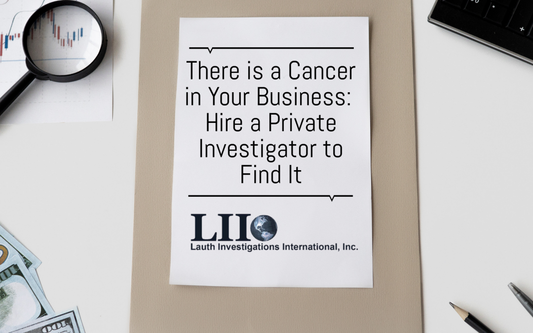There is a Cancer in Your Business—Hire a Private Investigator to Find It