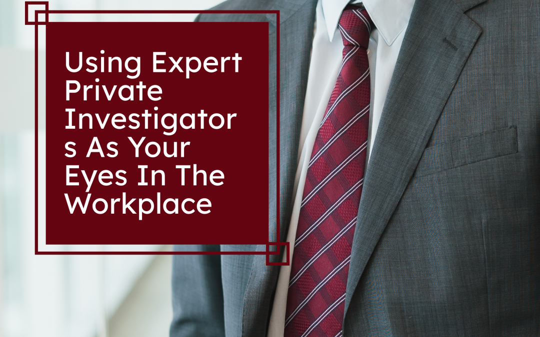 Using Expert Private Investigators As Your Eyes In The Workplace