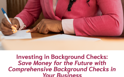 Investing in Background Checks: Save Money for the Future with Comprehensive Background Checks in Your Business