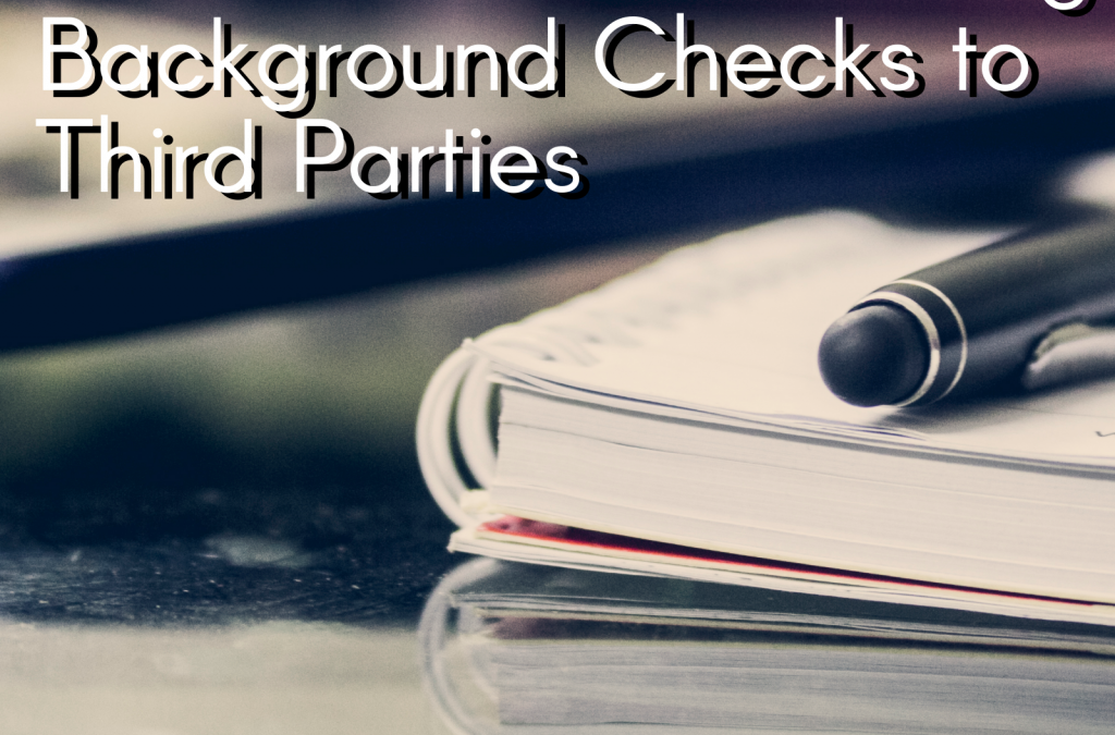 The Pros of Outsourcing Background Checks to Third Parties
