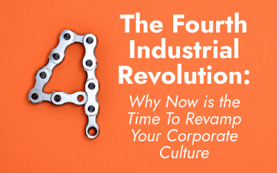 The Fourth Industrial Revolution: Why Now is the Time To Revamp Your Corporate Culture