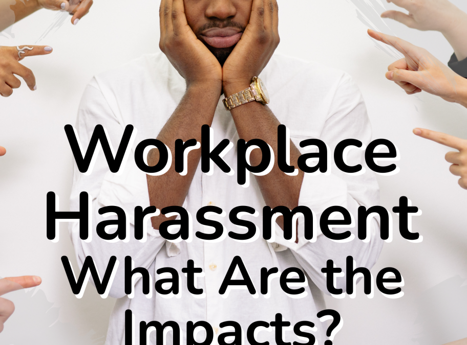 Workplace Harassment: What Are the Impacts?