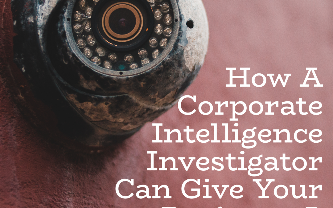How A Corporate Intelligence Investigator Can Give Your Business A Leading Edge