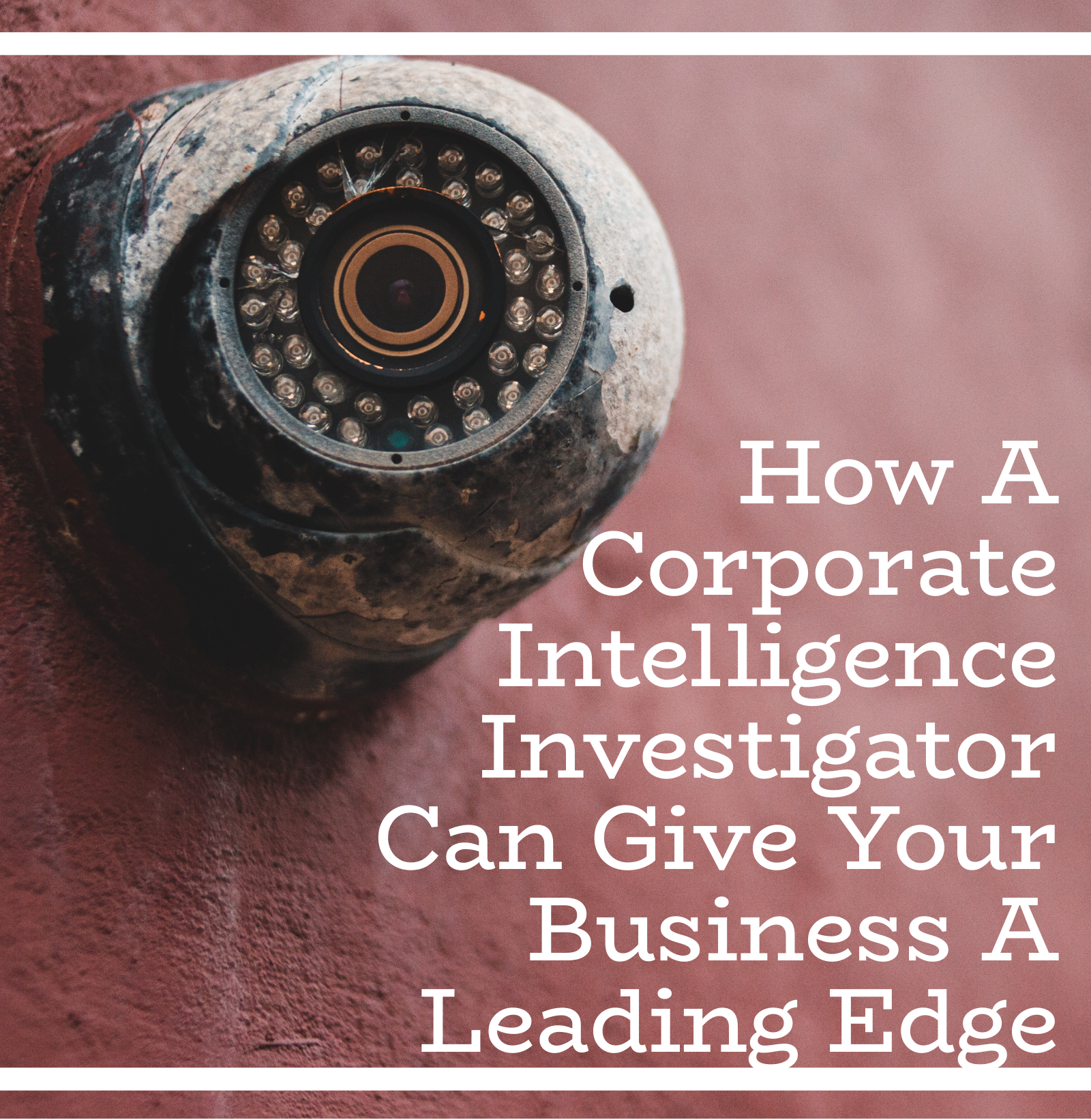 How A Corporate Intelligence Investigator Can Give Your Business A Leading Edge