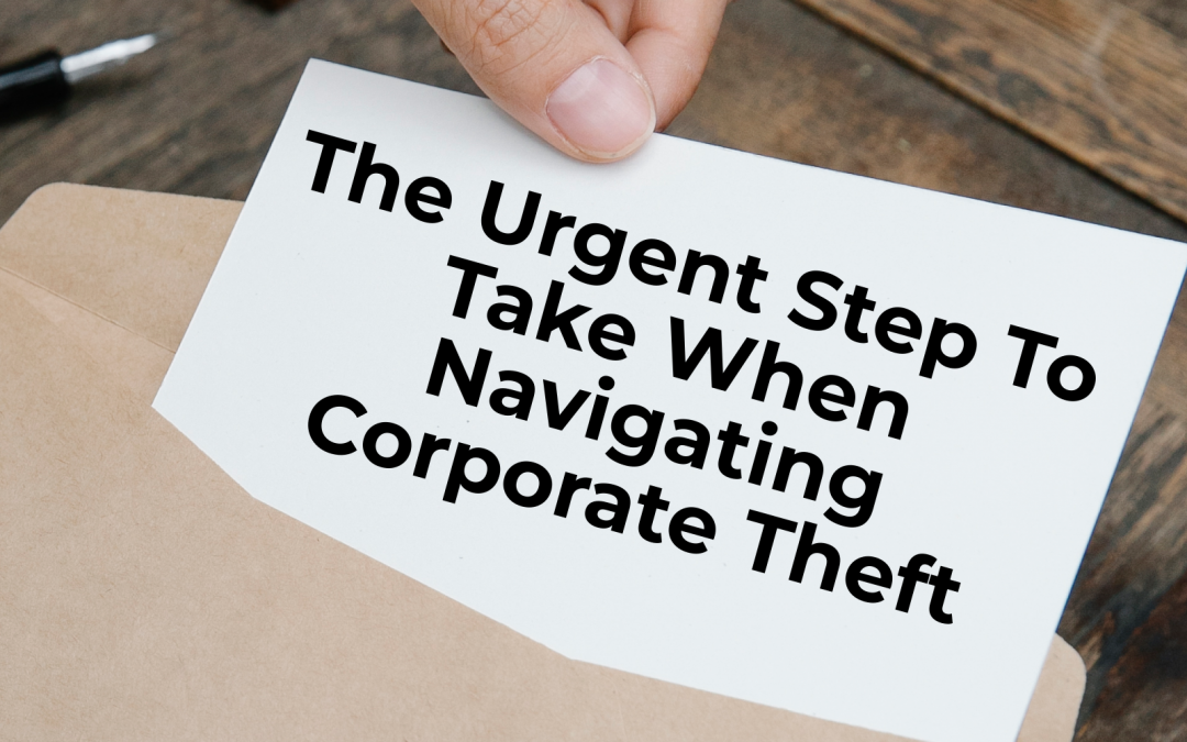 The Urgent Step To Take When Navigating Corporate Theft
