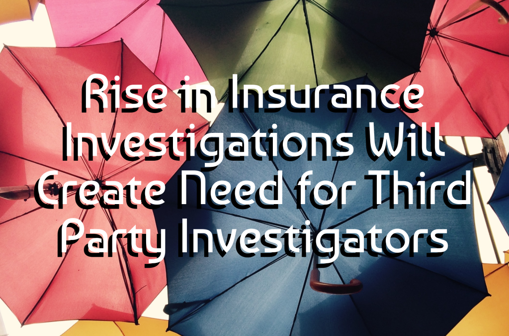 Rise in Insurance Investigations Will Create Need for Third Party Investigators