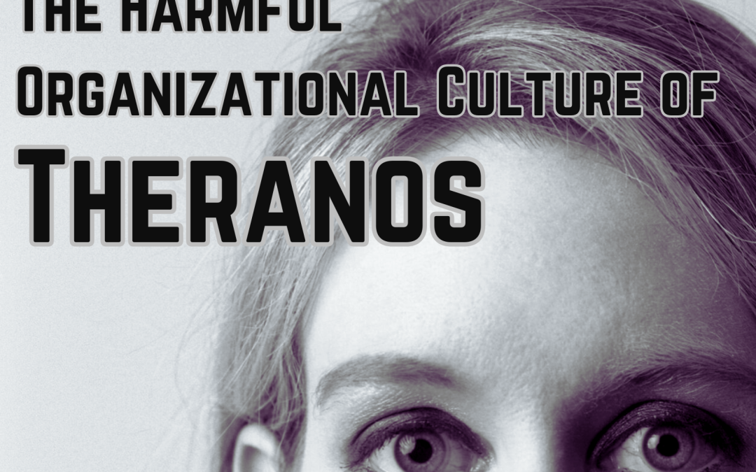 The Harmful Organizational Culture of Theranos